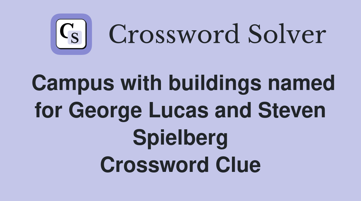 Campus with buildings named for George Lucas and Steven Spielberg Crossword Clue