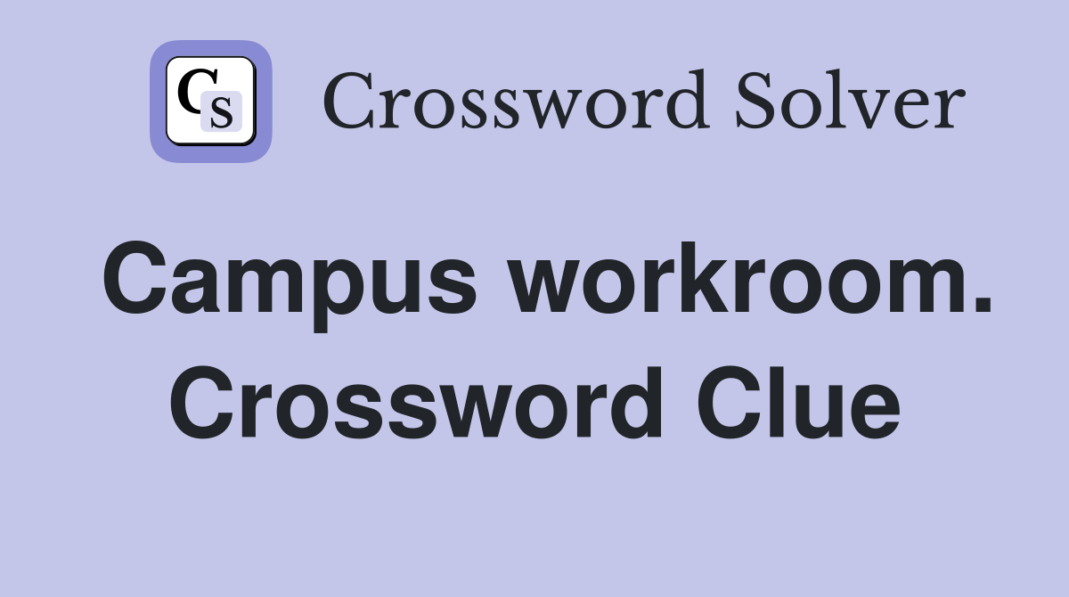 Campus workroom. Crossword Clue