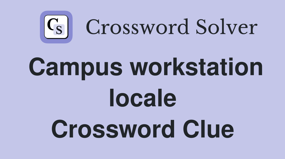 Campus workstation locale Crossword Clue