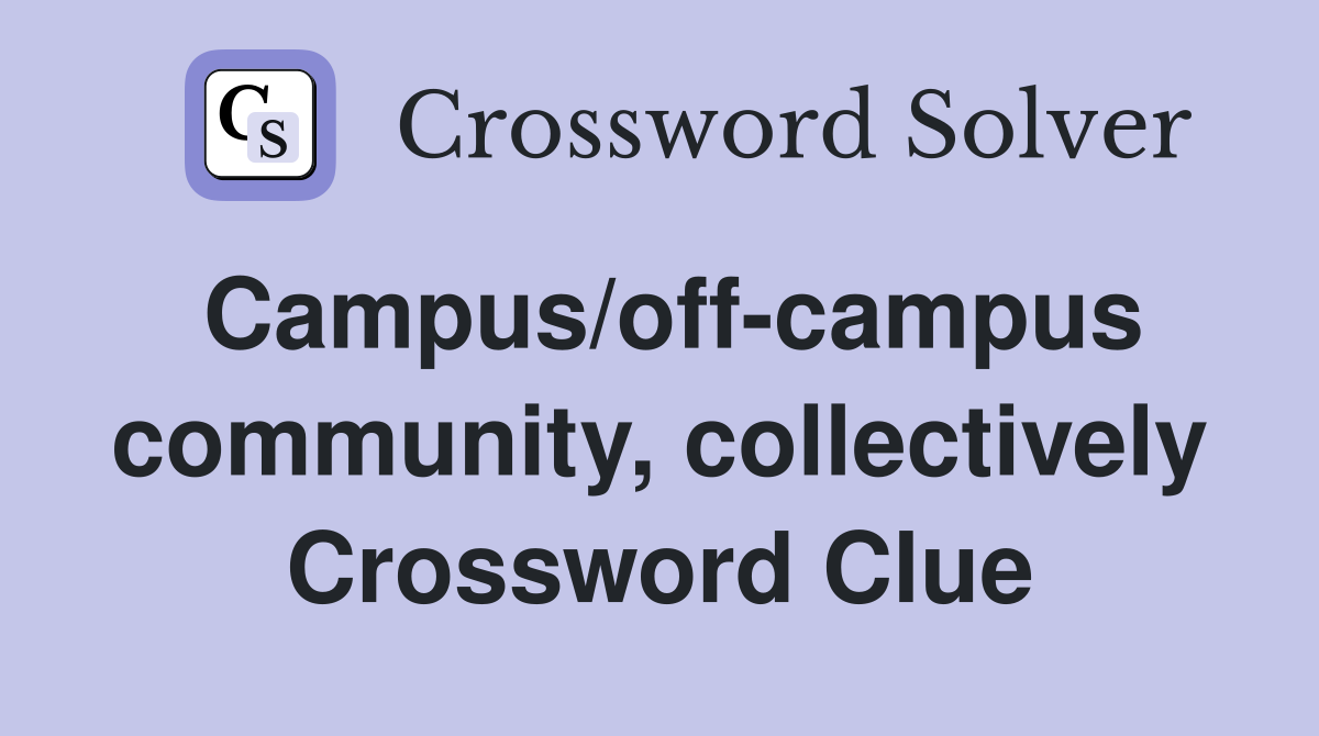 Campus/off-campus community, collectively Crossword Clue