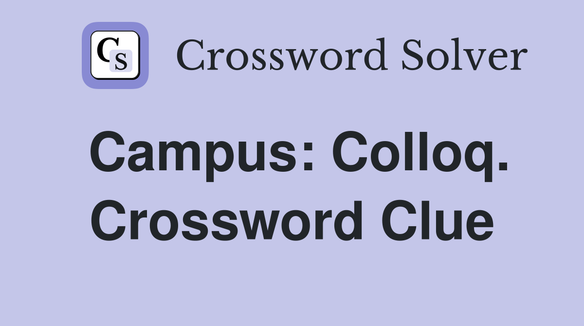 Campus: Colloq. Crossword Clue