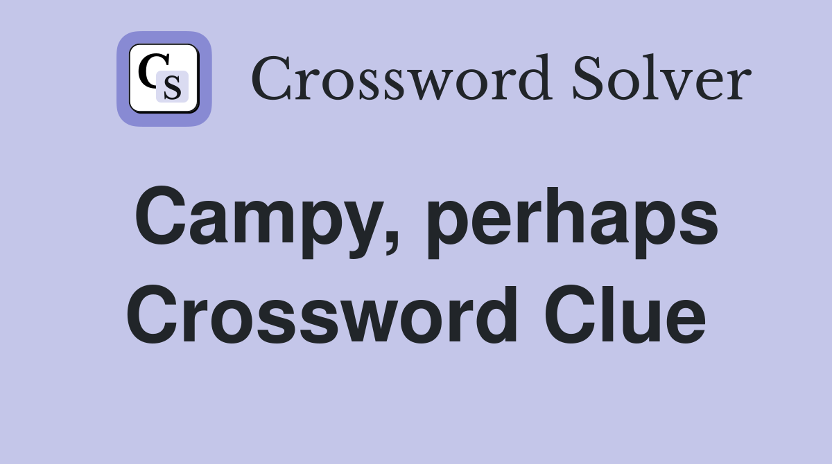 Campy, perhaps Crossword Clue