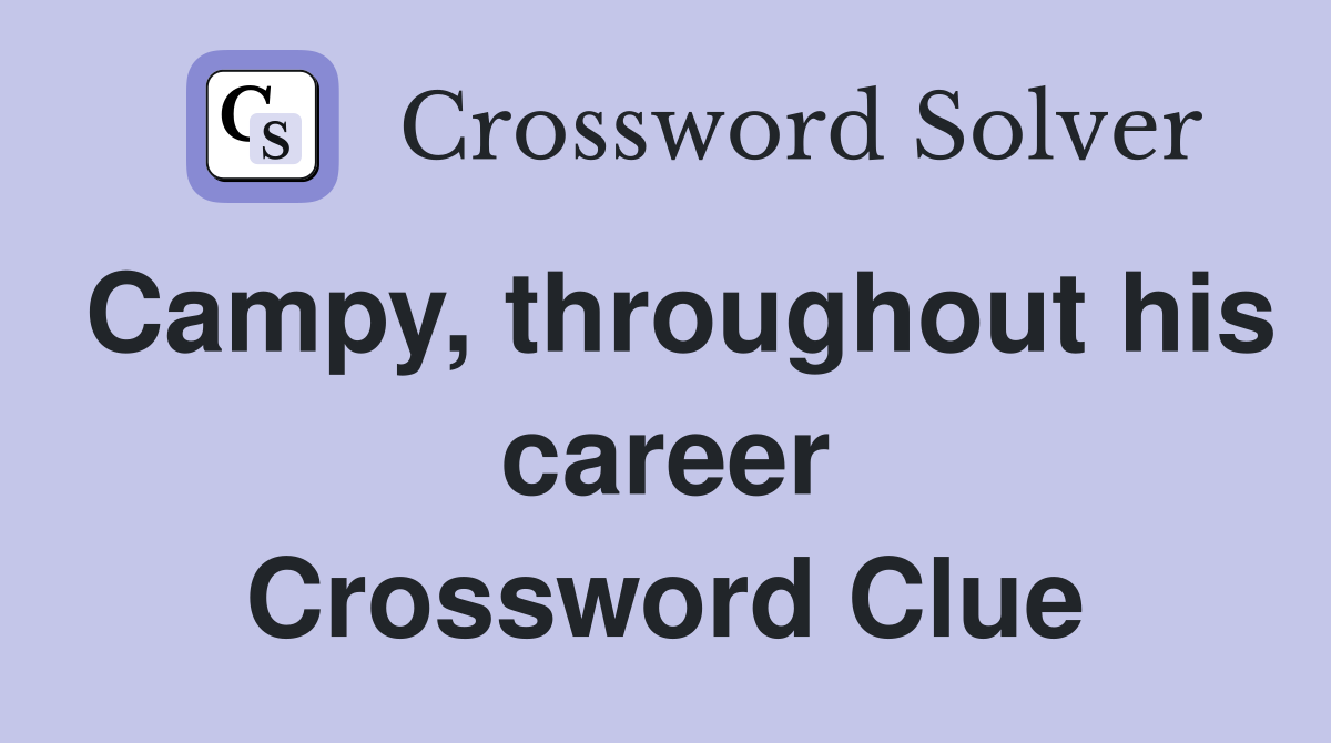 Campy, throughout his career Crossword Clue