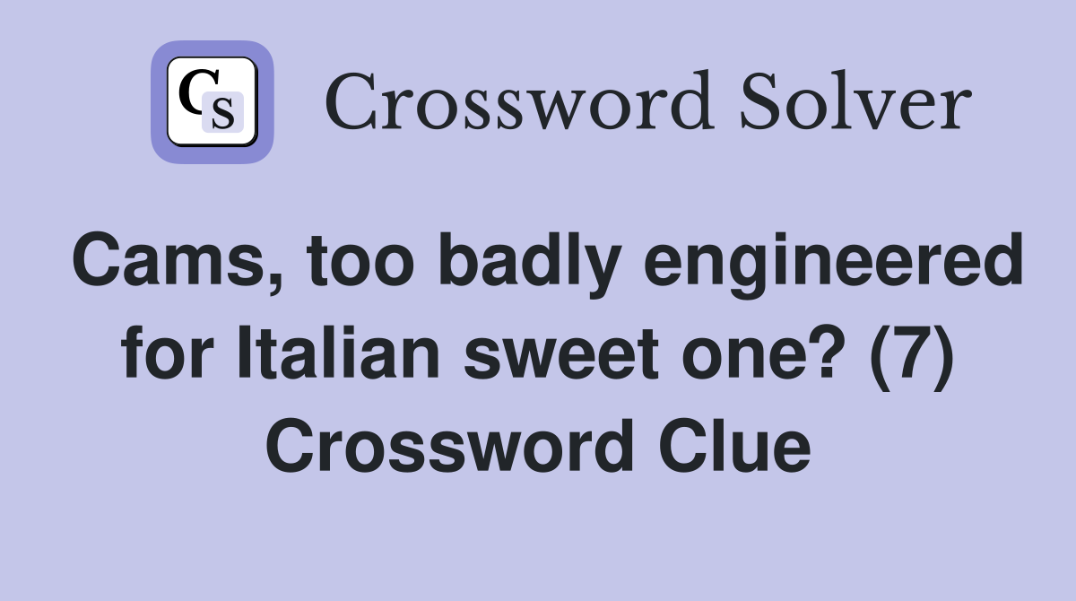 Cams, too badly engineered for Italian sweet one? (7) Crossword Clue