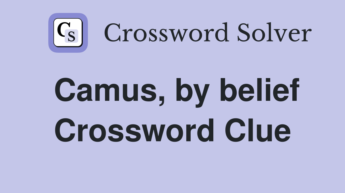 Camus, by belief Crossword Clue