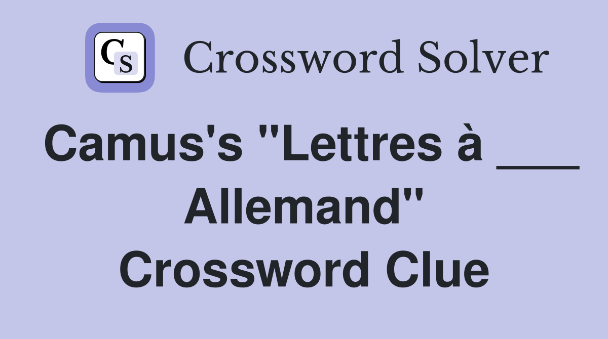 Camus's "Lettres à ___ Allemand" Crossword Clue