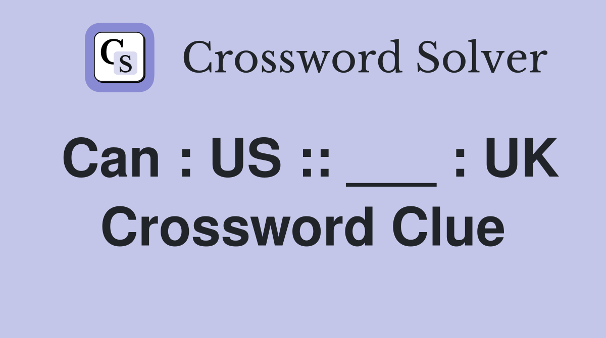 Can : US :: ___ : UK Crossword Clue