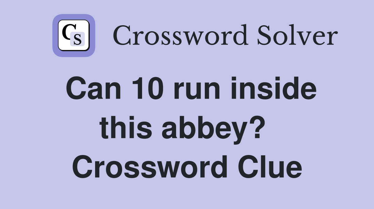 Can 10 run inside this abbey?  Crossword Clue