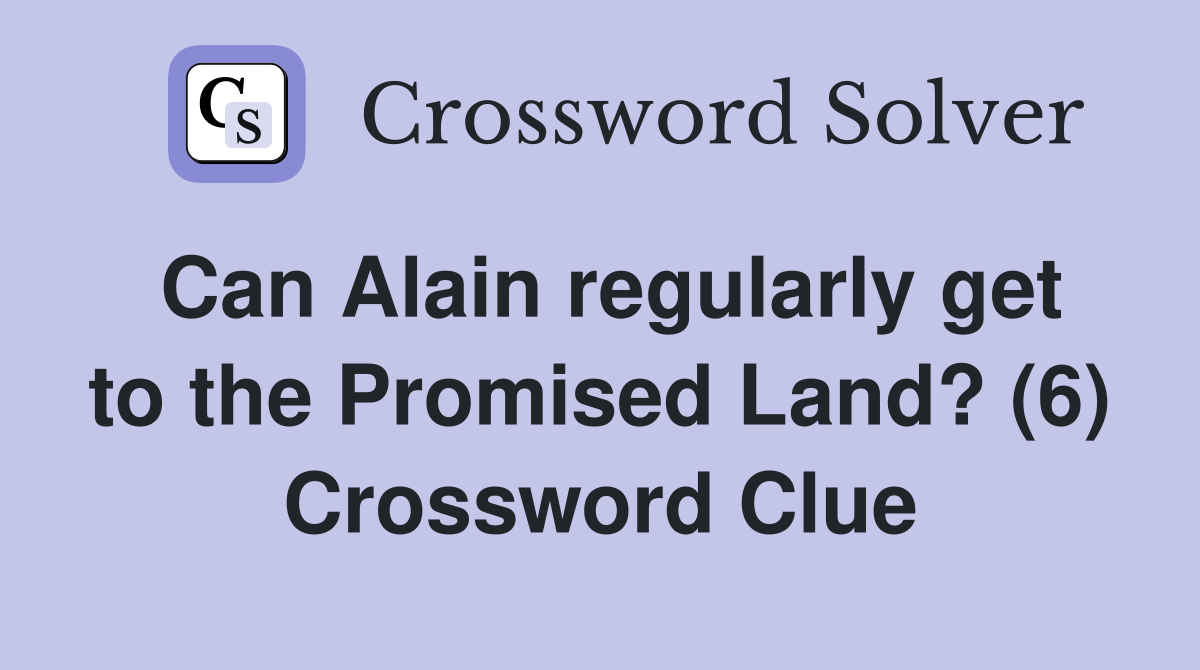 Can Alain regularly get to the Promised Land? (6) Crossword Clue