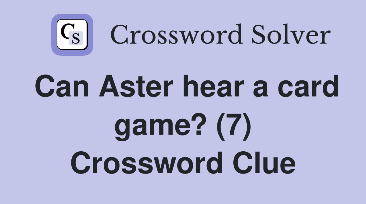 Can Aster hear a card game? (7) Crossword Clue