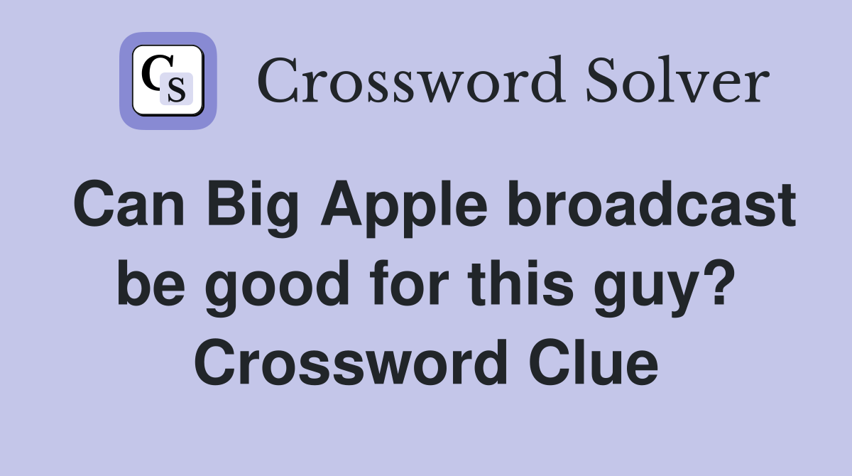 Can Big Apple broadcast be good for this guy? Crossword Clue