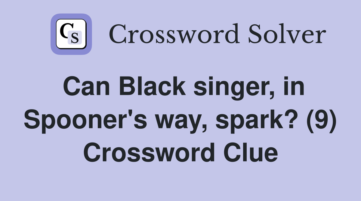 Can Black singer, in Spooner's way, spark? (9) Crossword Clue