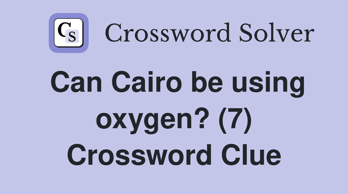 Can Cairo be using oxygen? (7) Crossword Clue