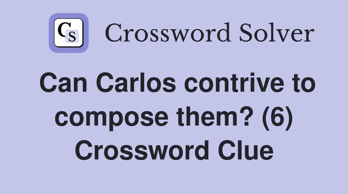 Can Carlos contrive to compose them? (6) Crossword Clue