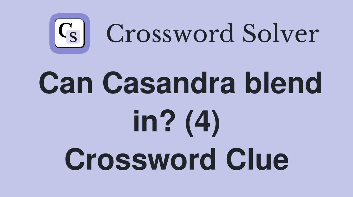 Can Casandra blend in? (4) Crossword Clue