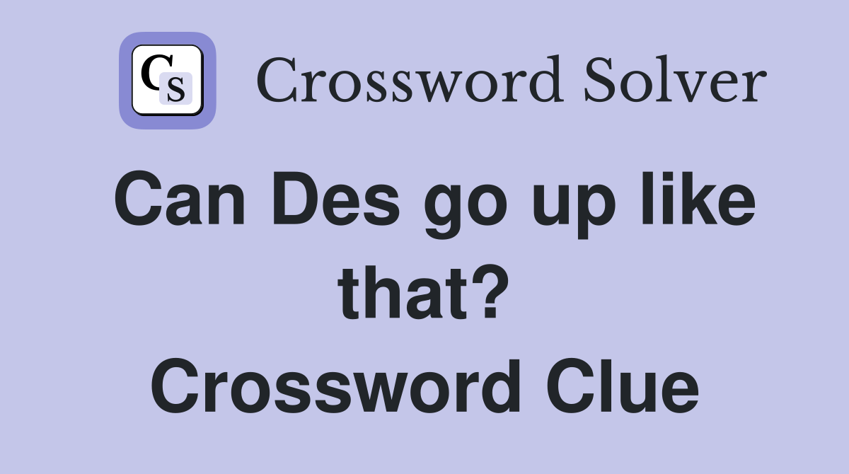 Can Des go up like that? Crossword Clue