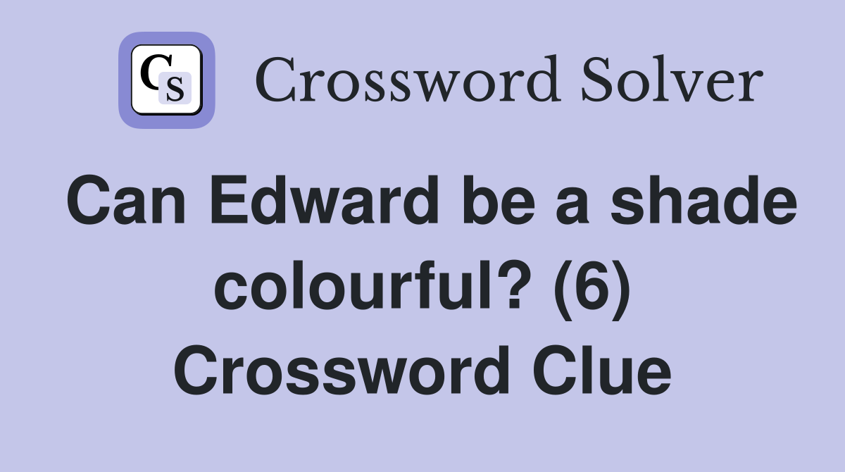 Can Edward be a shade colourful? (6) Crossword Clue