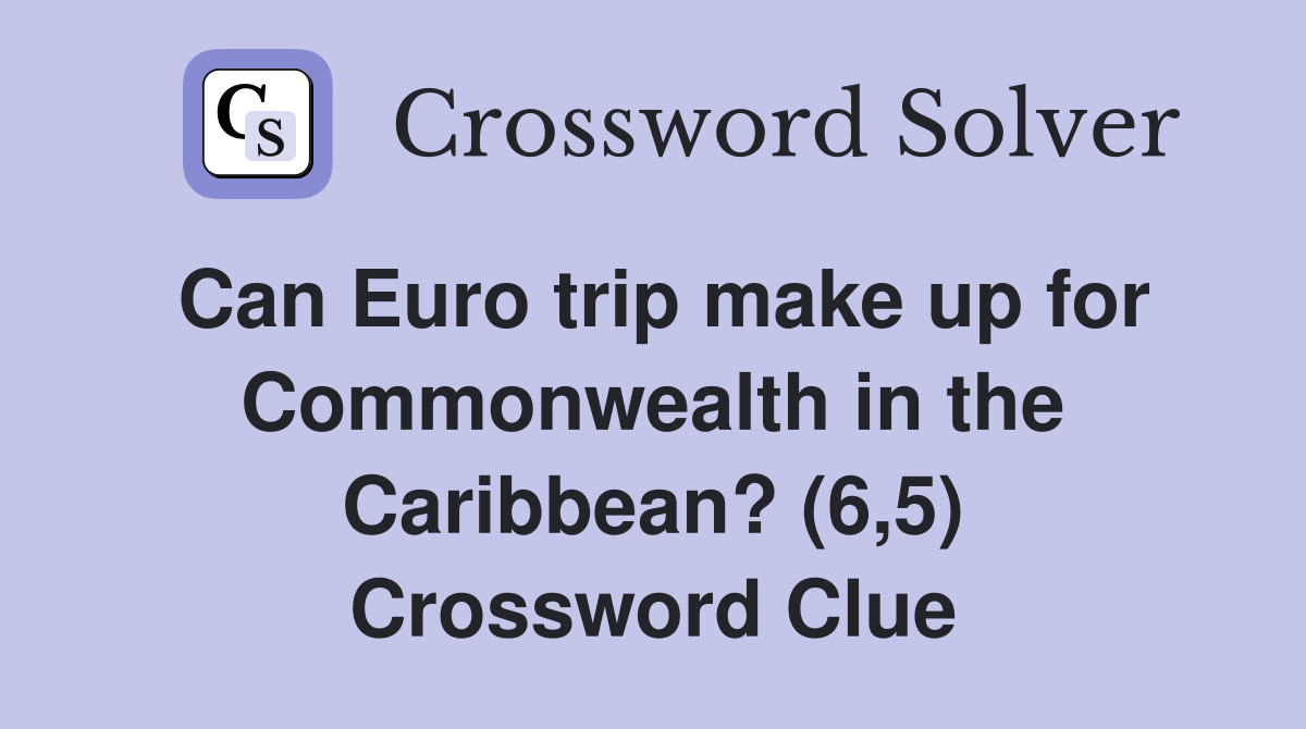 Can Euro trip make up for Commonwealth in the Caribbean? (6,5) Crossword Clue