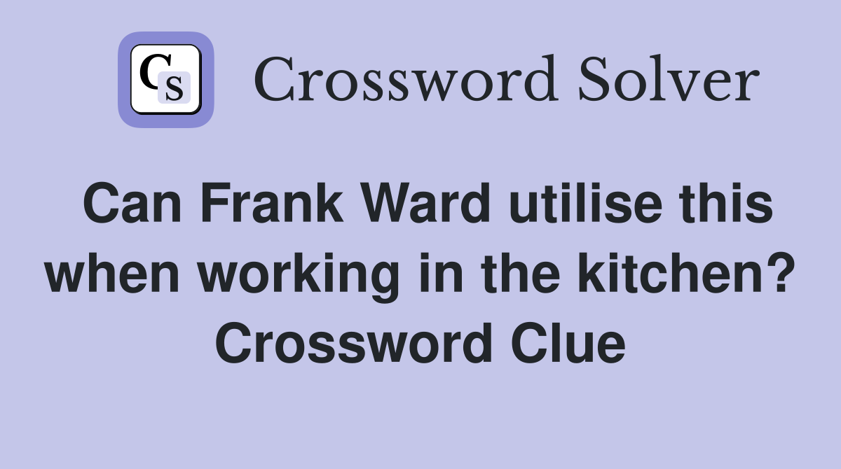 Can Frank Ward utilise this when working in the kitchen? Crossword Clue