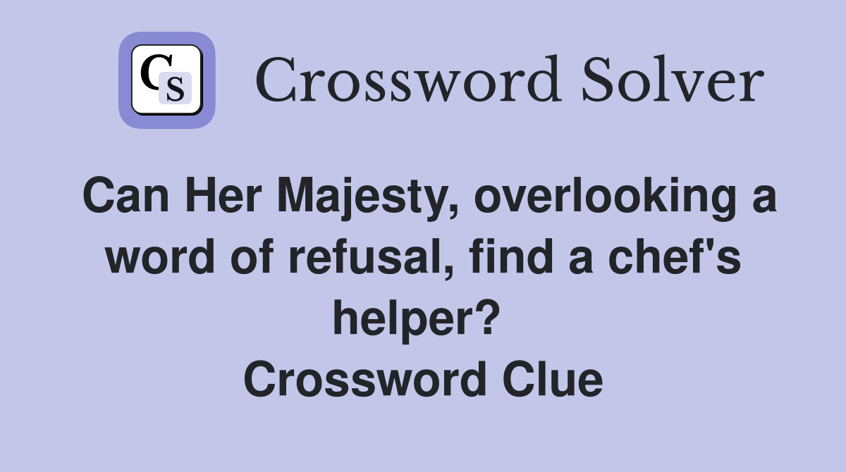 Can Her Majesty, overlooking a word of refusal, find a chef's helper?  Crossword Clue
