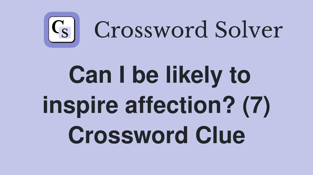 Can I be likely to inspire affection? (7) Crossword Clue