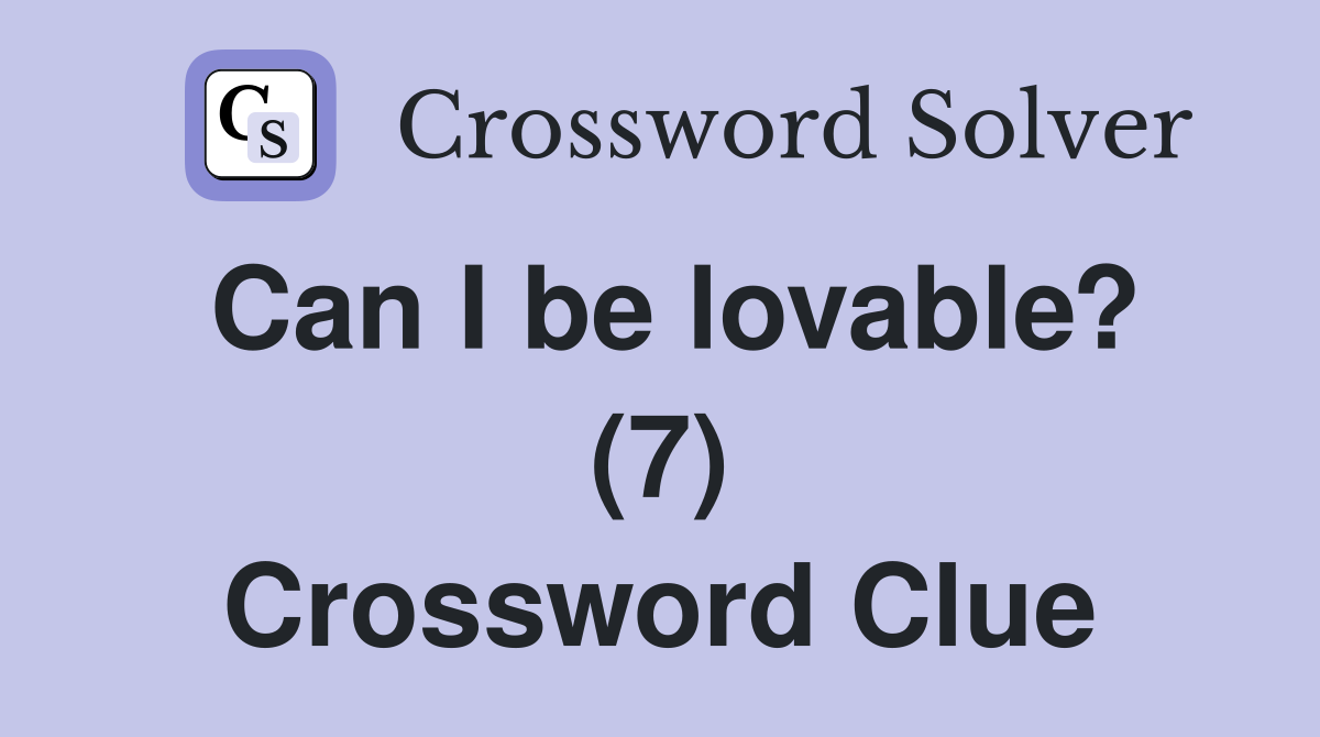 Can I be lovable? (7) Crossword Clue