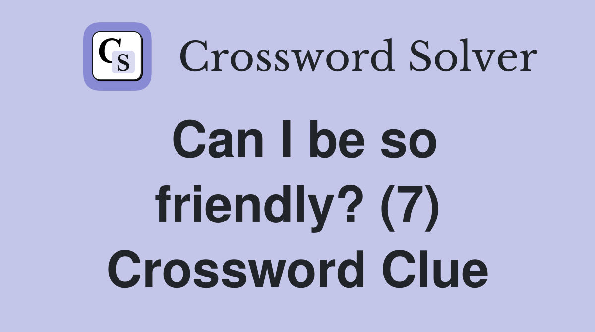 Can I be so friendly? (7) Crossword Clue