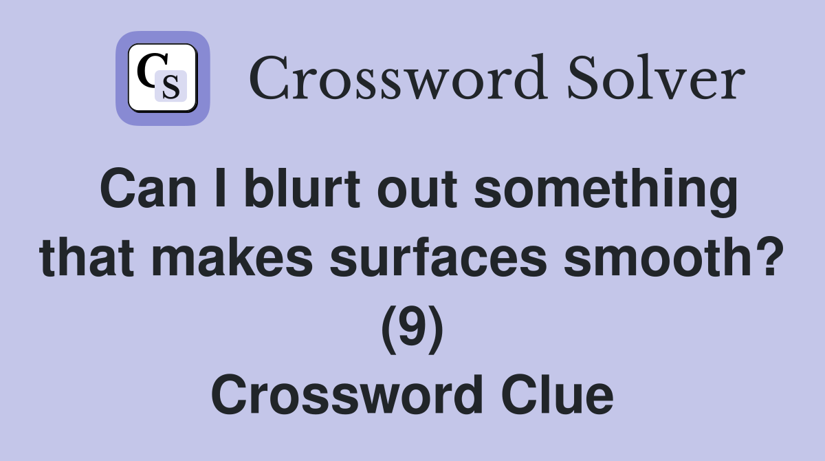 Can I blurt out something that makes surfaces smooth? (9) Crossword Clue