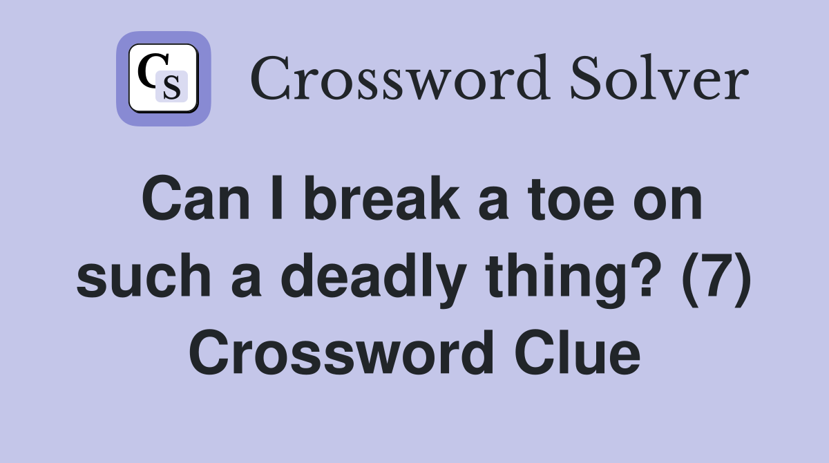 Can I break a toe on such a deadly thing? (7) Crossword Clue