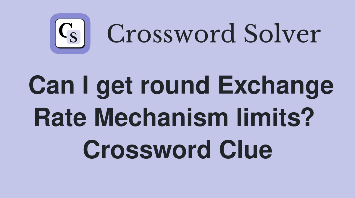 Can I get round Exchange Rate Mechanism limits?  Crossword Clue