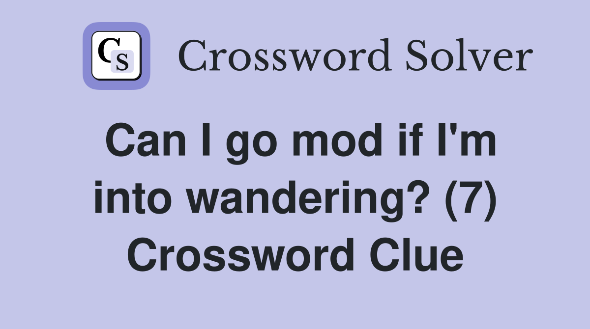 Can I go mod if I'm into wandering? (7) Crossword Clue