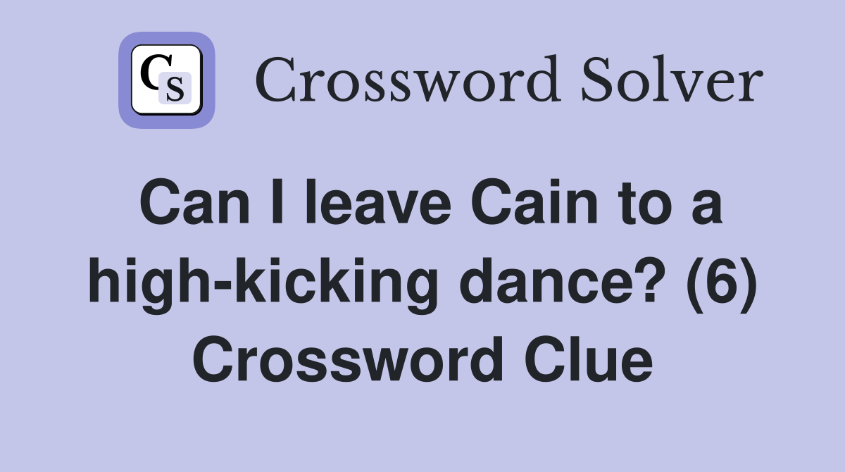 Can I leave Cain to a high-kicking dance? (6) Crossword Clue