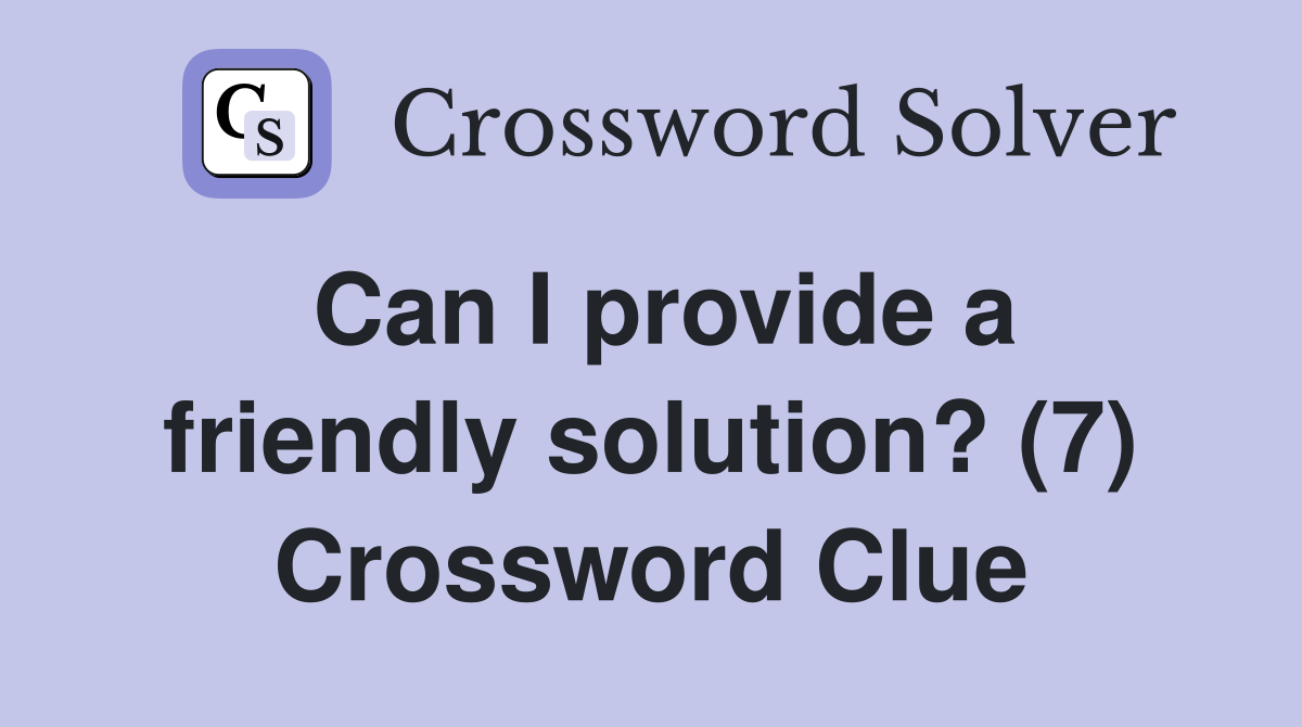 Can I provide a friendly solution? (7) Crossword Clue