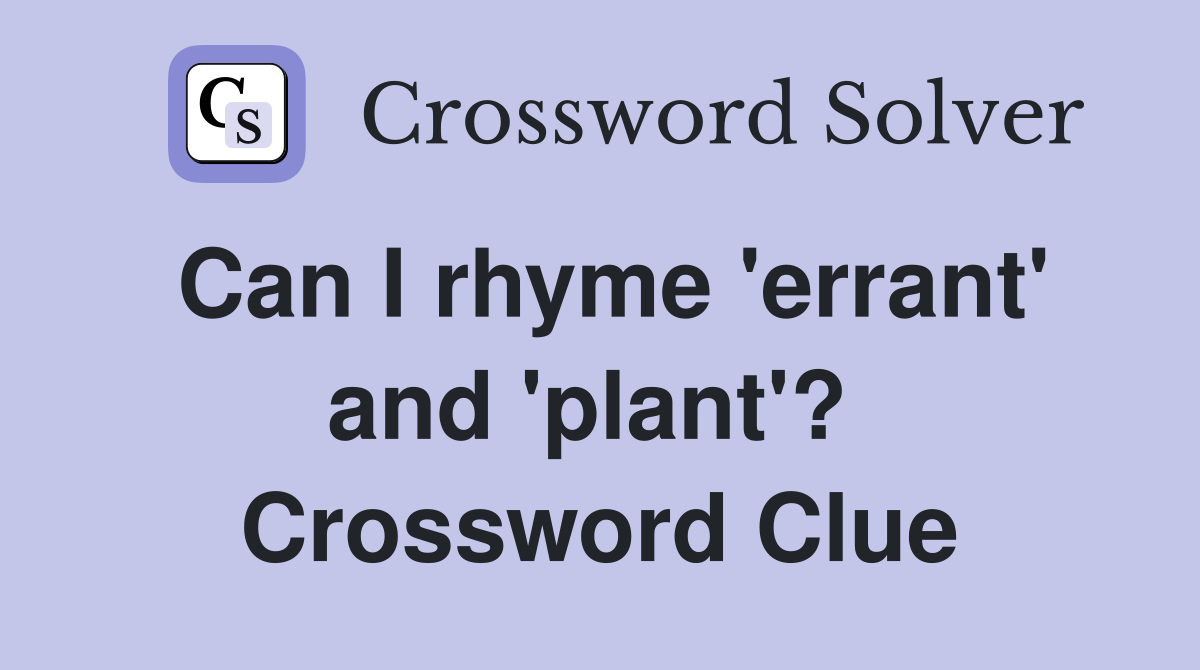 Can I rhyme 'errant' and 'plant'?  Crossword Clue