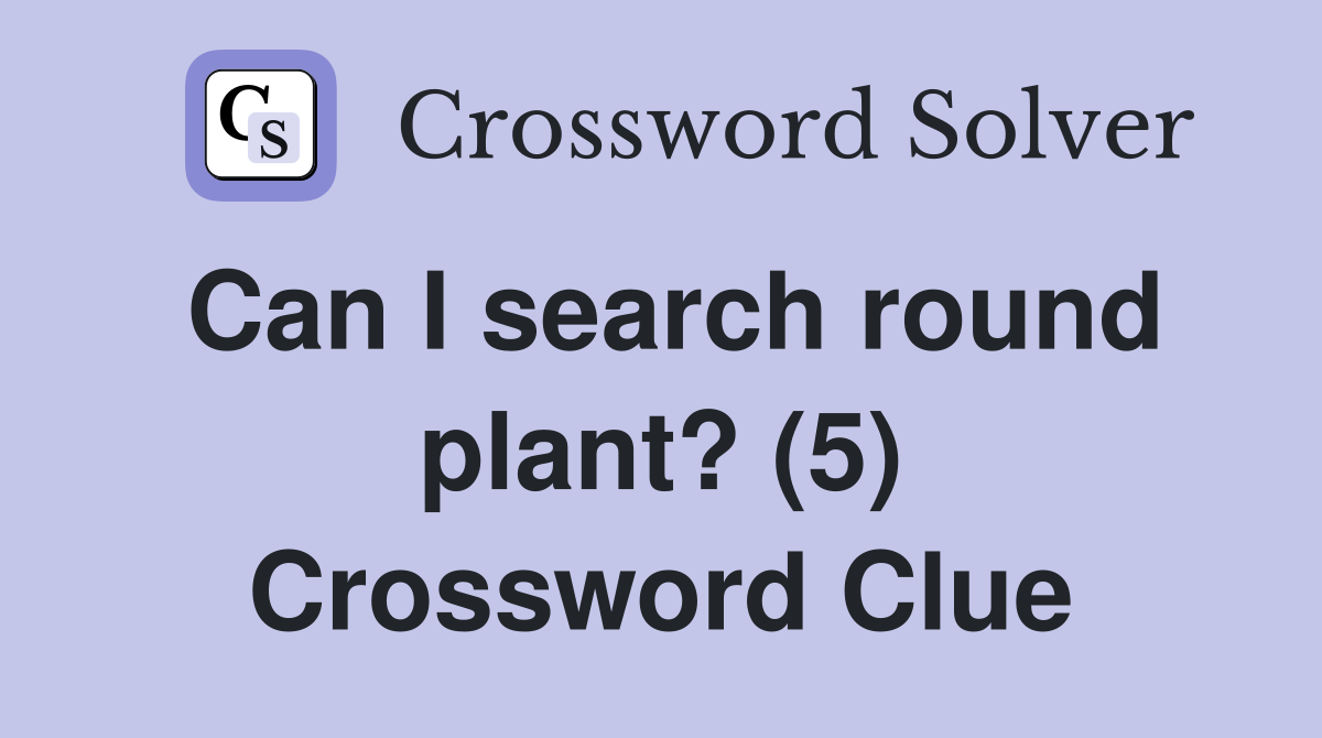 Can I search round plant? (5) Crossword Clue