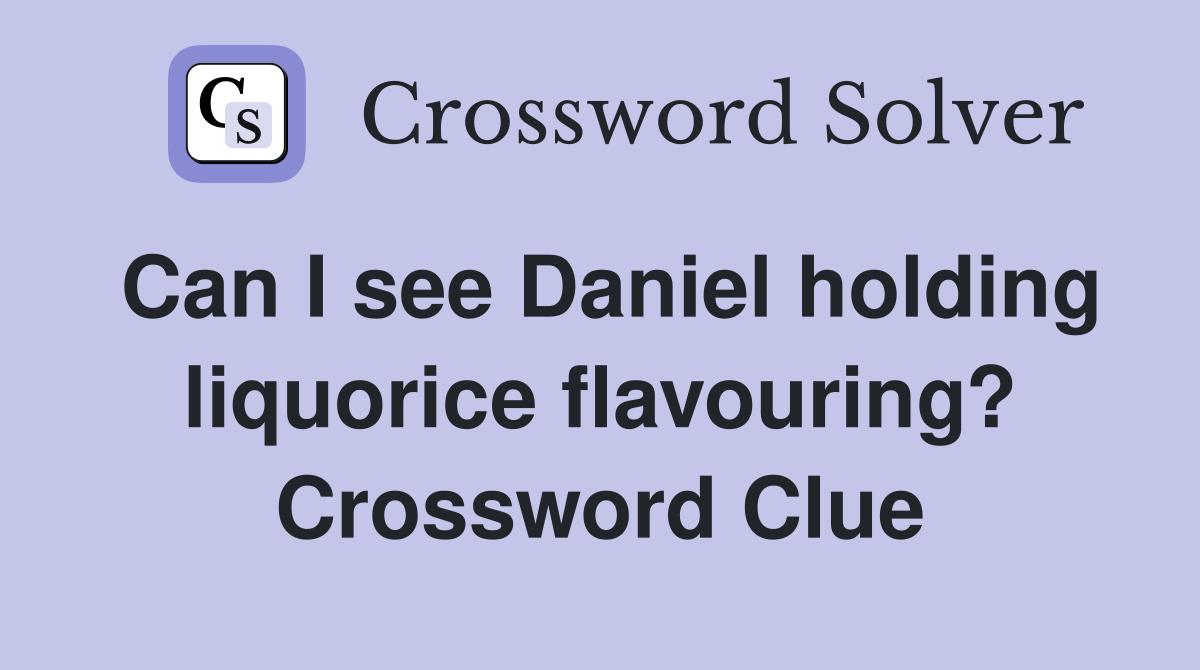 Can I see Daniel holding liquorice flavouring? Crossword Clue