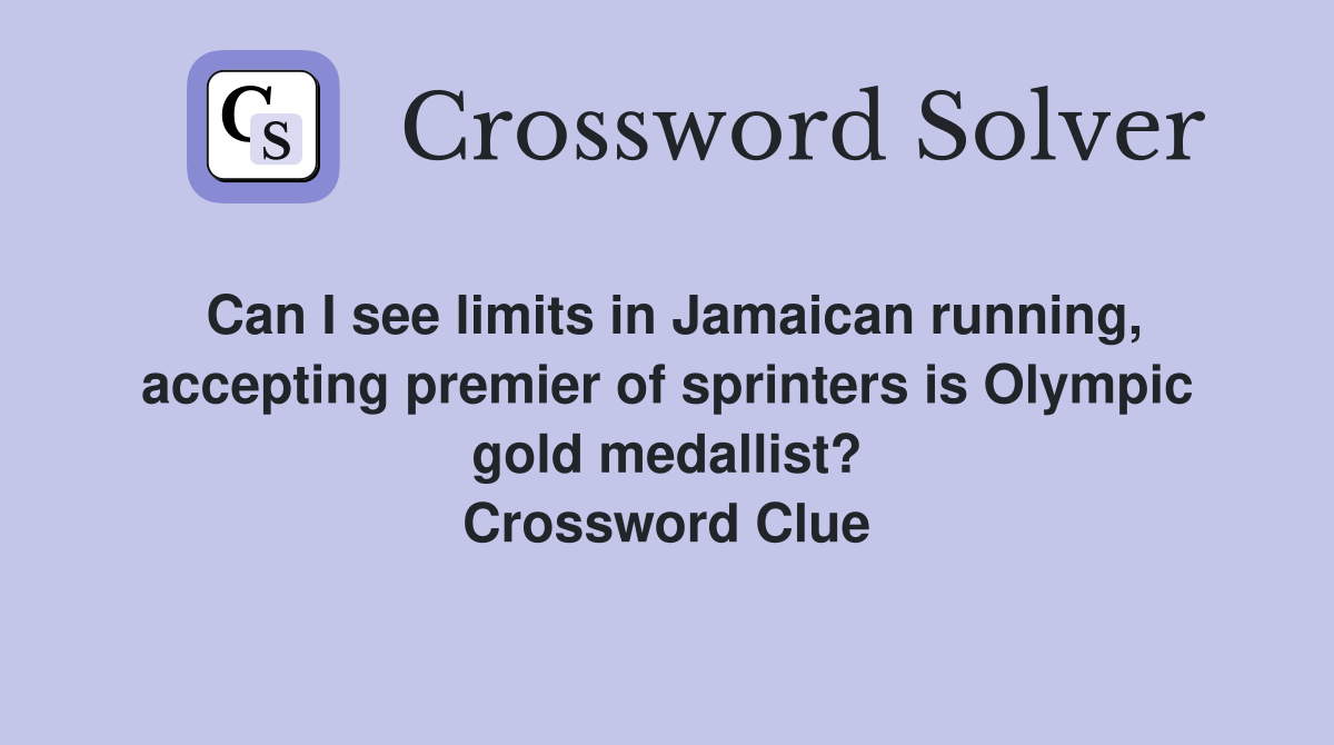 Can I see limits in Jamaican running, accepting premier of sprinters is Olympic gold medallist? Crossword Clue