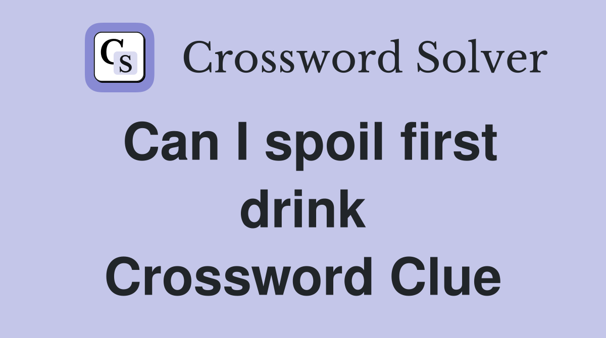 Can I spoil first drink Crossword Clue