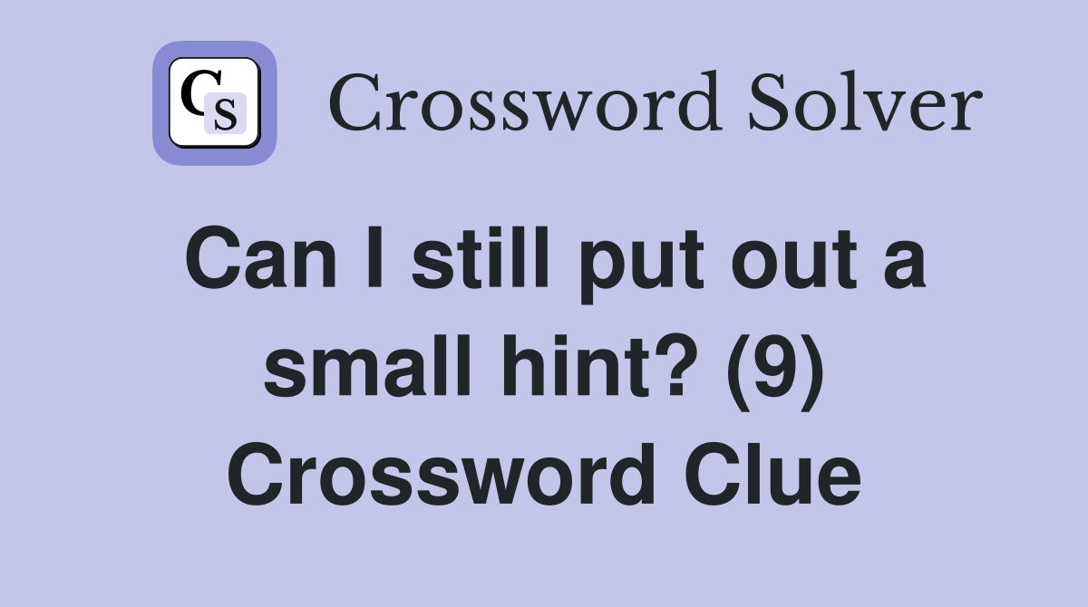 Can I still put out a small hint? (9) Crossword Clue