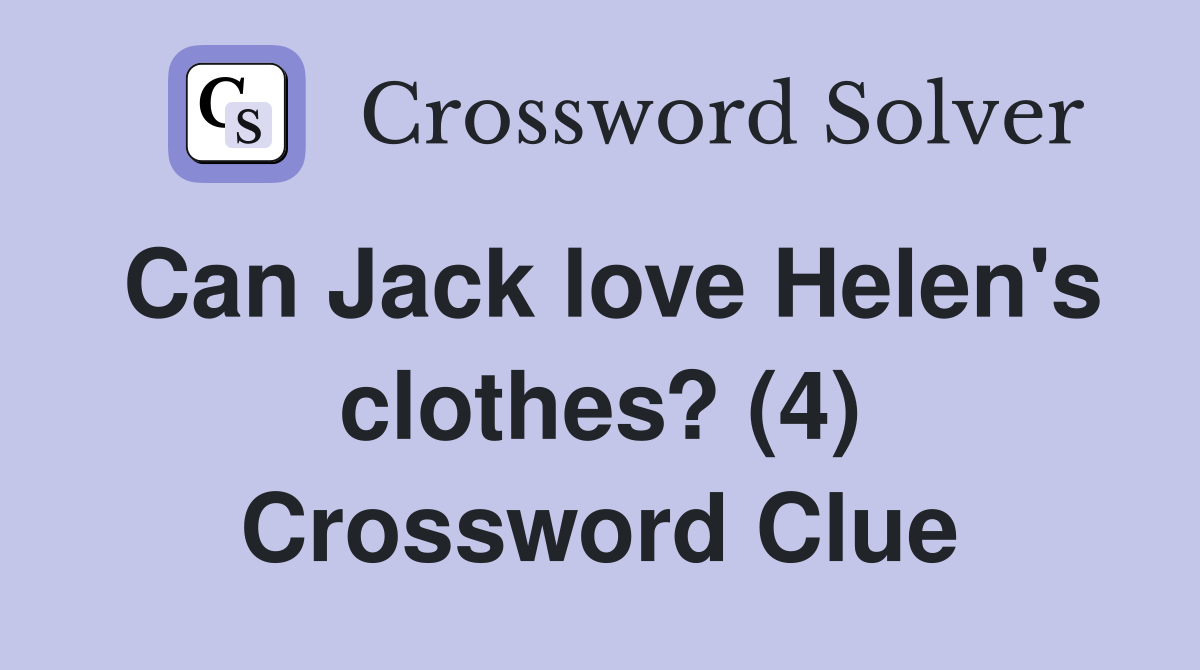 Can Jack love Helen's clothes? (4) Crossword Clue