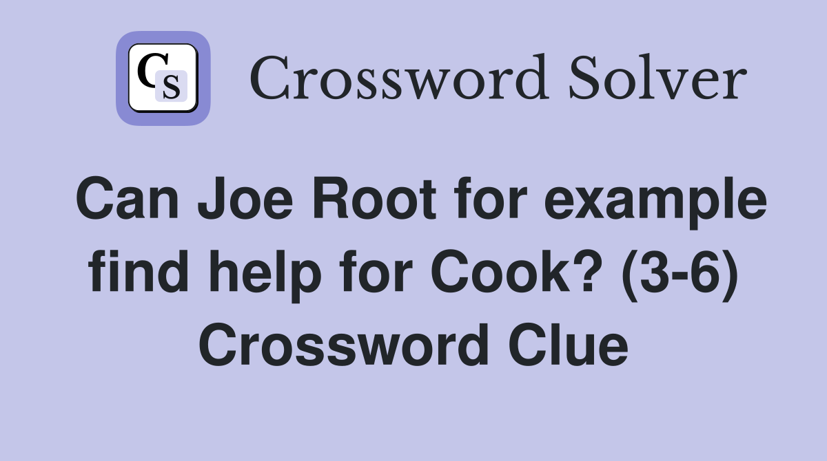 Can Joe Root for example find help for Cook? (3-6) Crossword Clue