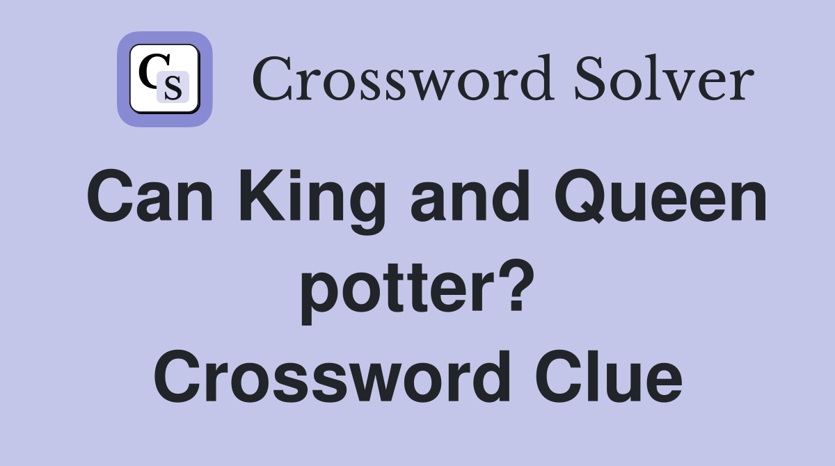 Can King and Queen potter? Crossword Clue