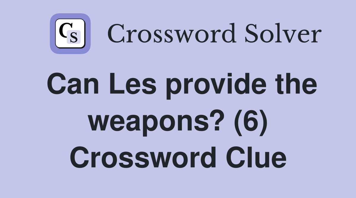 Can Les provide the weapons? (6) Crossword Clue