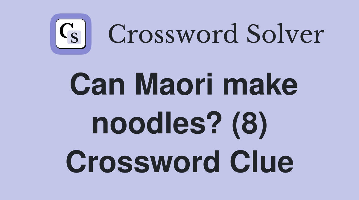 Can Maori make noodles? (8) Crossword Clue