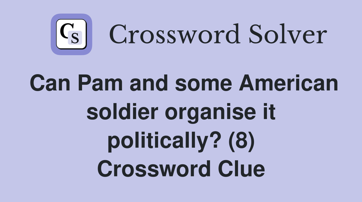 Can Pam and some American soldier organise it politically? (8) Crossword Clue