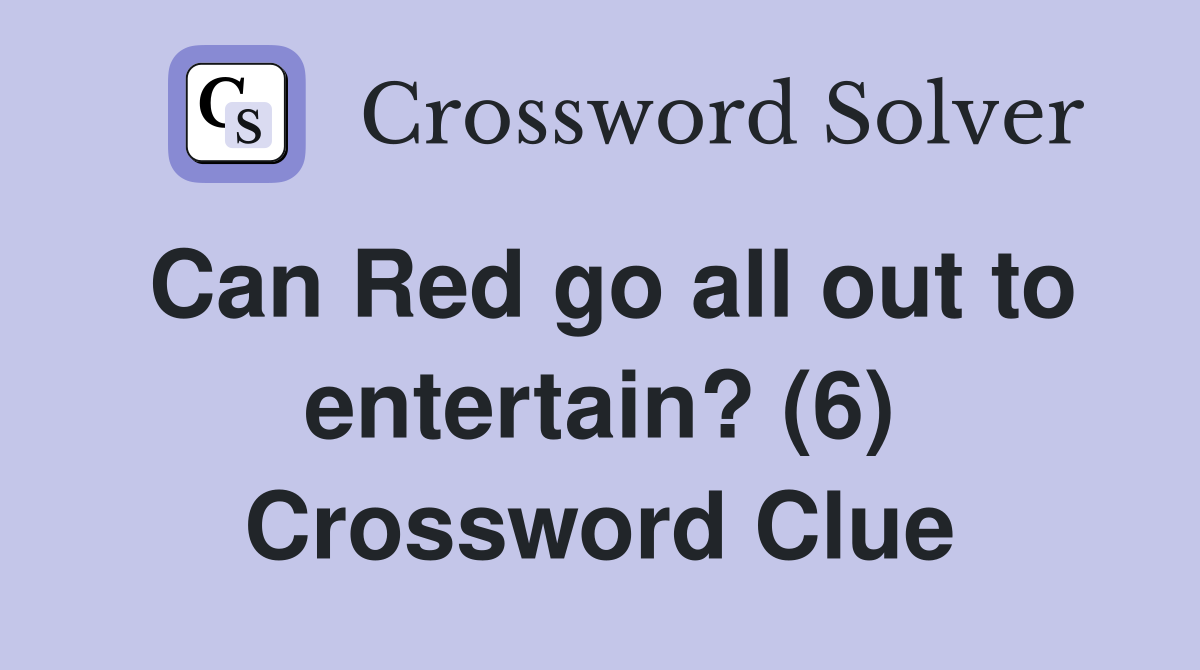 Can Red go all out to entertain? (6) Crossword Clue