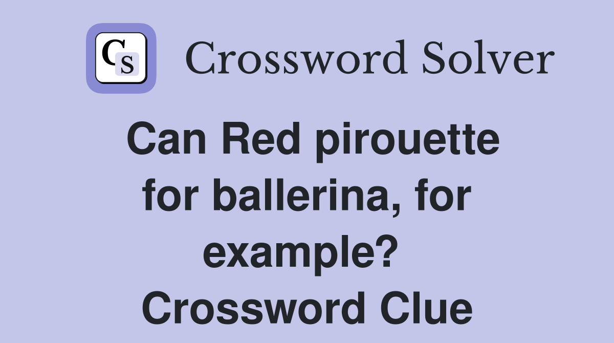Can Red pirouette for ballerina, for example?  Crossword Clue