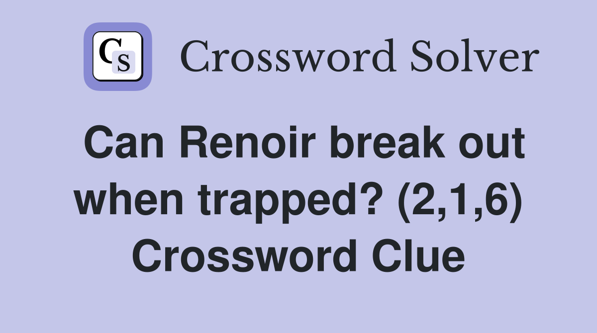 Can Renoir break out when trapped? (2,1,6) Crossword Clue