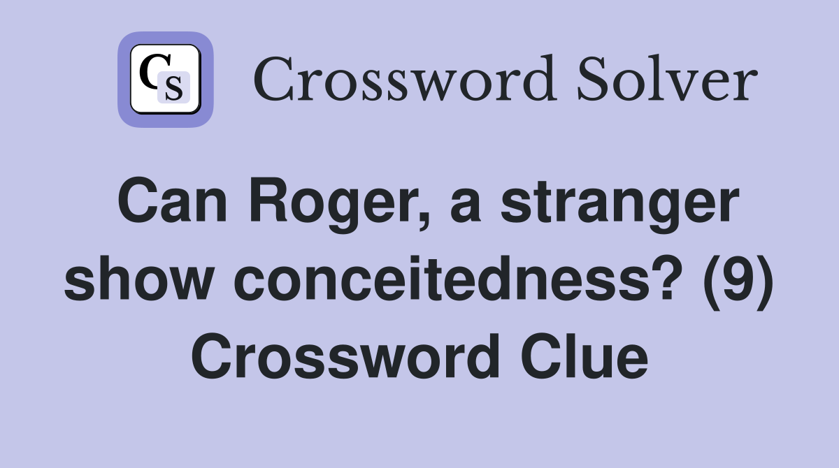 Can Roger, a stranger show conceitedness? (9) Crossword Clue