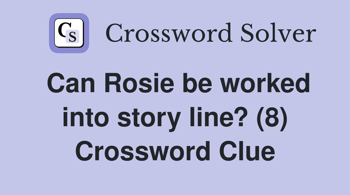 Can Rosie be worked into story line? (8) Crossword Clue